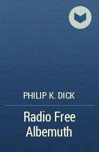 Philip K. Dick - Radio Free Albemuth