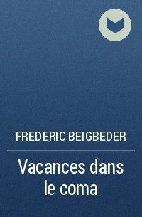 Frederic Beigbeder - Vacances dans le coma