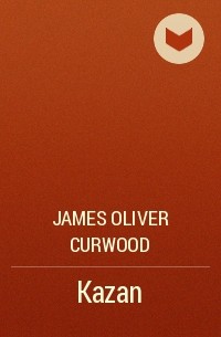 James Oliver Curwood - Kazan