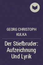 Georg Christoph Kulka - Der Stiefbruder: Aufzeichnung Und Lyrik