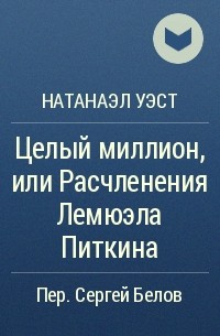 Натанаэл Уэст - Целый миллион, или Расчленения Лемюэла Питкина