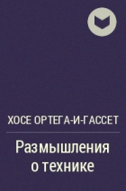 Хосе Ортега-и-Гассет - Размышления о технике