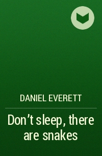 Daniel Everett - Don't sleep, there are snakes