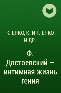 К.Енко, К. и Т. Енко , Т. Енко - Ф. Достоевский - интимная жизнь гения