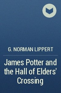 G. Norman Lippert - James Potter and the Hall of Elders' Crossing