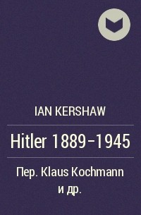 Ian Kershaw - Hitler 1889-1945