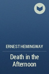 Ernest Hemingway - Death in the Afternoon