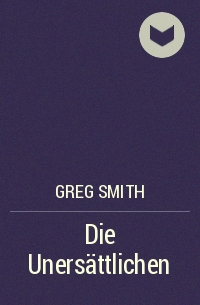 Greg Smith - Die Unersättlichen