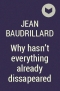 Jean Baudrillard - Why hasn't everything already dissapeared