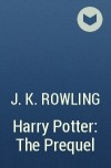 J. K. Rowling - Harry Potter: The Prequel