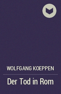 Wolfgang Koeppen - Der Tod in Rom