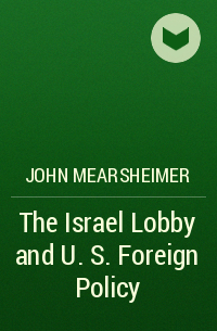  - The Israel Lobby and U.S. Foreign Policy