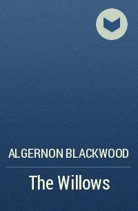 Algernon Blackwood - The Willows