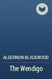 Algernon Blackwood - The Wendigo