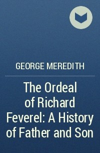 George Meredith - The Ordeal of Richard Feverel: A History of Father and Son