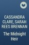 Cassandra Clare, Sarah Rees Brennan - The Midnight Heir