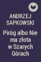 Andrzej Sapkowski - Piróg albo Nie ma złota w Szarych Górach