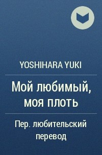 Yoshihara Yuki - Мой любимый, моя плоть
