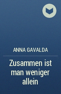 Anna Gavalda - Zusammen ist man weniger allein
