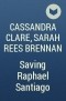 Cassandra Clare, Sarah Rees Brennan - Saving Raphael Santiago