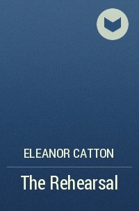 Eleanor Catton - The Rehearsal