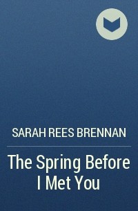 Sarah Rees Brennan - The Spring Before I Met You