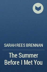 Sarah Rees Brennan - The Summer Before I Met You