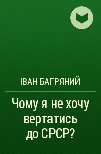 Іван Багряний - Чому я не хочу вертатись до СССР?