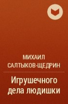 М. Е. Салтыков-Щедрин - Игрушечного дела людишки