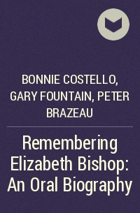  - Remembering Elizabeth Bishop: An Oral Biography