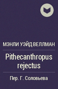 Мэнли Уэйд Уэллман - Pithecanthropus rejectus