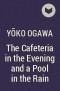 Yōko Ogawa - The Cafeteria in the Evening and a Pool in the Rain