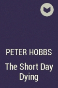 Питер Хоббс - The Short Day Dying
