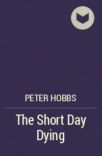 Питер Хоббс - The Short Day Dying