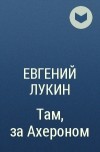 Евгений Лукин - Там, за Ахероном