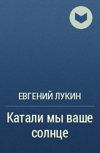 Евгений Лукин - Катали мы ваше солнце