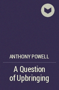 Anthony Powell - A Question of Upbringing