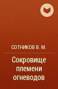Сотников В.М. - Сокровище племени огневодов