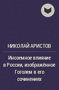 Николай Аристов - Иноземное влияние в России, изображённое Гоголем в его сочинениях