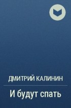 Дмитрий Калинин - И будут спать