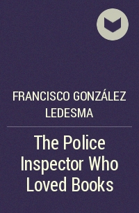 Франсиско Гонсалес Ледесма - The Police Inspector Who Loved Books