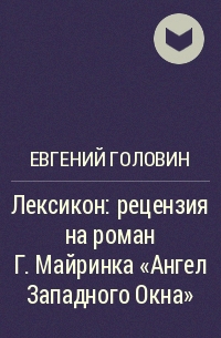 Евгений Головин - Лексикон: рецензия на роман Г. Майринка «Ангел Западного Окна»