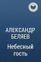 Александр Беляев - Небесный гость