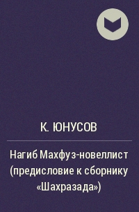 К. Юнусов - Нагиб Махфуз-новеллист (предисловие к сборнику "Шахразада")
