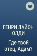 Генри Лайон Олди - Где твой отец, Адам?