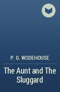 P.G. Wodehouse - The Aunt and The Sluggard