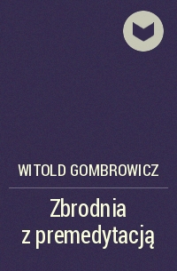 Witold Gombrowicz - Zbrodnia z premedytacją