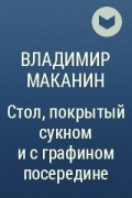 Владимир Маканин - Стол, покрытый сукном и с графином посередине