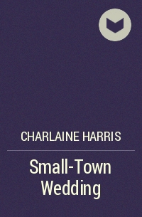 Charlaine Harris - Small-Town Wedding