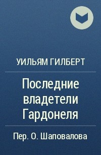 Уильям Гилберт - Последние владетели Гардонеля